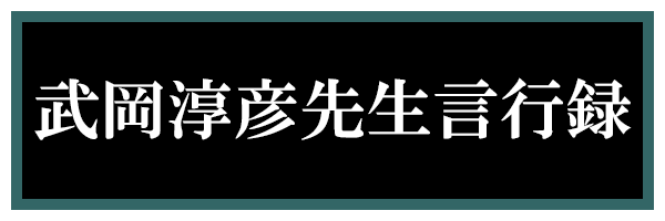 武岡淳彦先生言行録